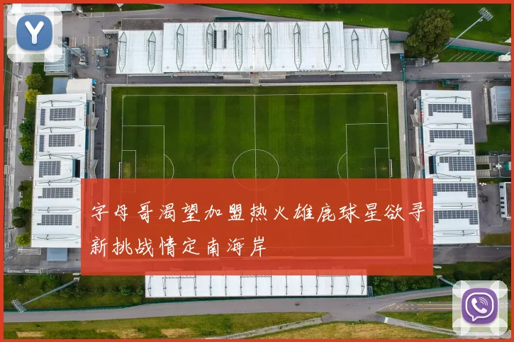 字母哥渴望加盟热火雄鹿球星欲寻新挑战情定南海岸